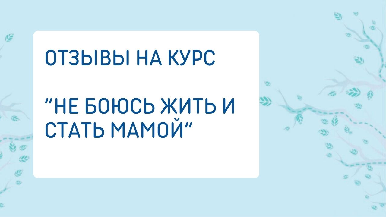 Отзывы на курс «Не боюсь жить и стать мамой»